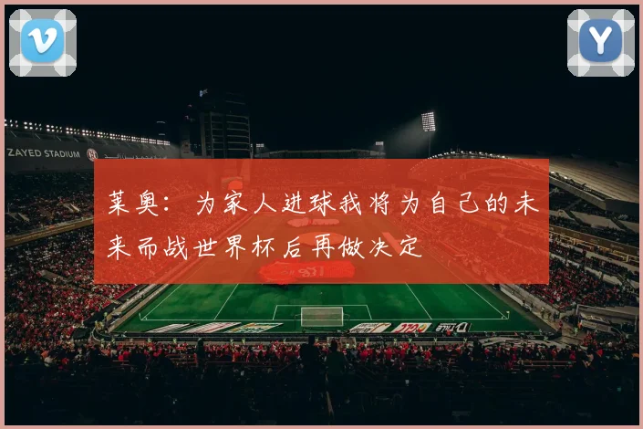 莱奥：为家人进球我将为自己的未来而战世界杯后再做决定