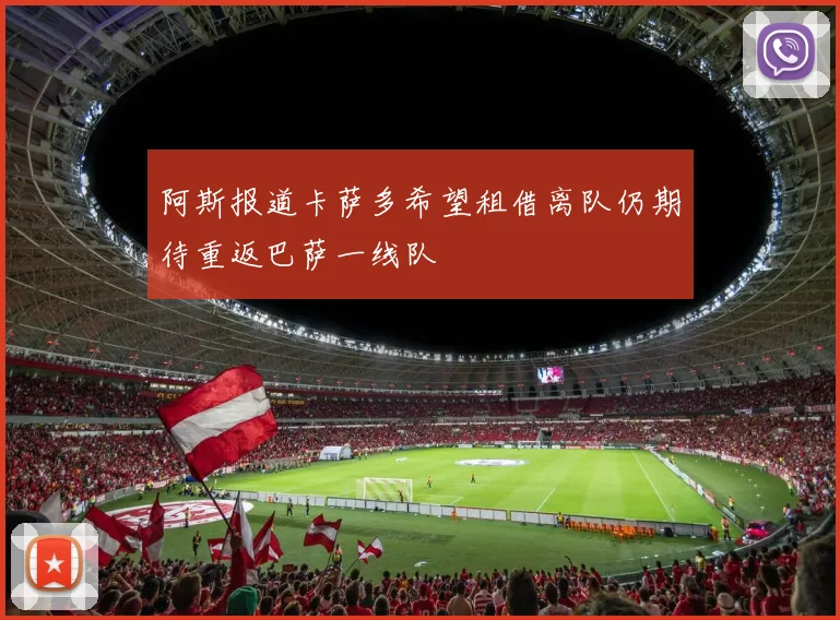 阿斯报道卡萨多希望租借离队仍期待重返巴萨一线队
